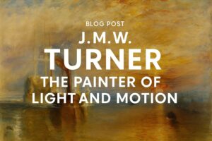 J.M.W. Turner – The Painter of Light and Motion